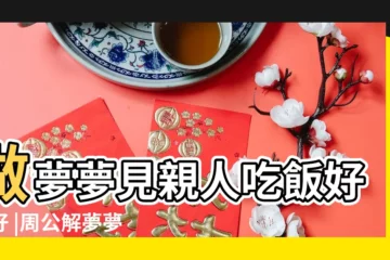 【夢到親人請吃飯】做夢夢見親人吃飯好不好 |周公解夢夢見請親戚吃飯的預兆 |夢見死去的親人請吃飯 |