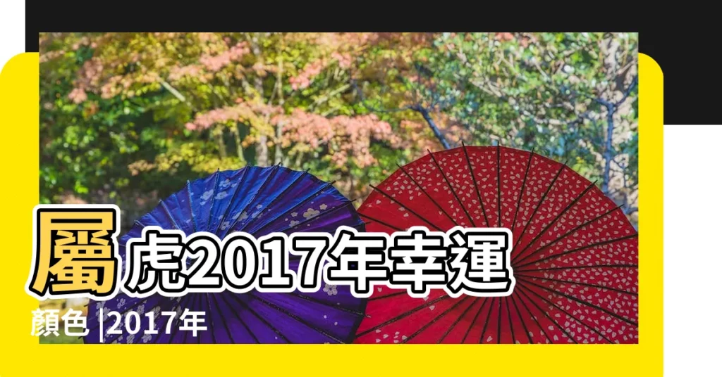 屬虎2017年幸運顏色 |2017年5月12日黃歷查詢 |屬虎的今年多大2017年 |【屬虎2017年陽曆5月12日】