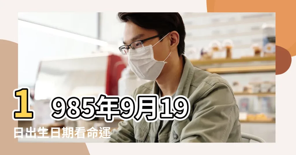 1985年9月19日出生日期看命運 |1985年9月19日出生的人生辰八字測算 |1985年9月19日出生時間看命運 |【1985年9月19日的命運如何】