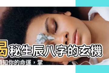 【生辰八字】揭秘生辰八字的玄機：預知你的命運，掌握人生方向