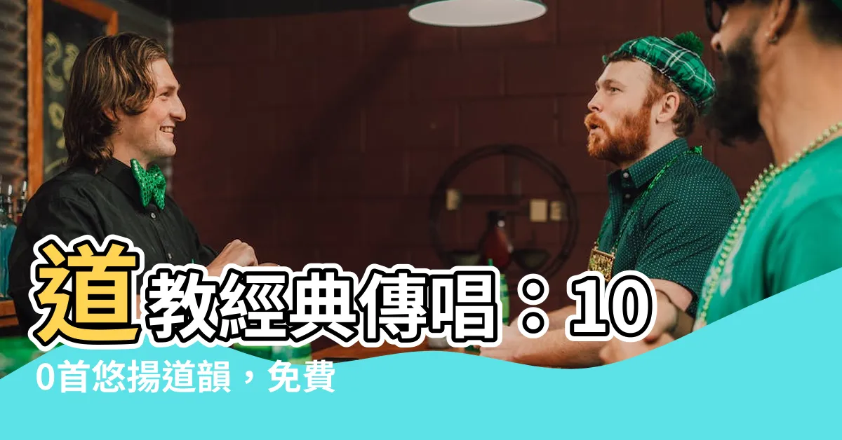 【道教歌曲】道教經典傳唱：100首悠揚道韻，免費聆聽，身心靈淨化之旅