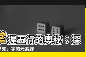 【如 五行】掌握五行的奧秘：探查「如」字的元素歸屬