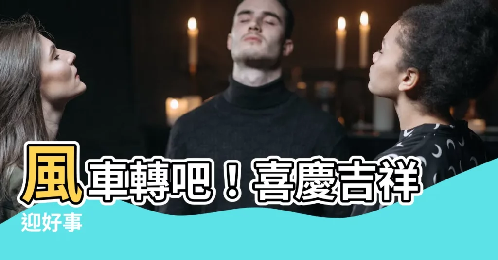 【風車寓意】風車轉吧！喜慶吉祥迎好事