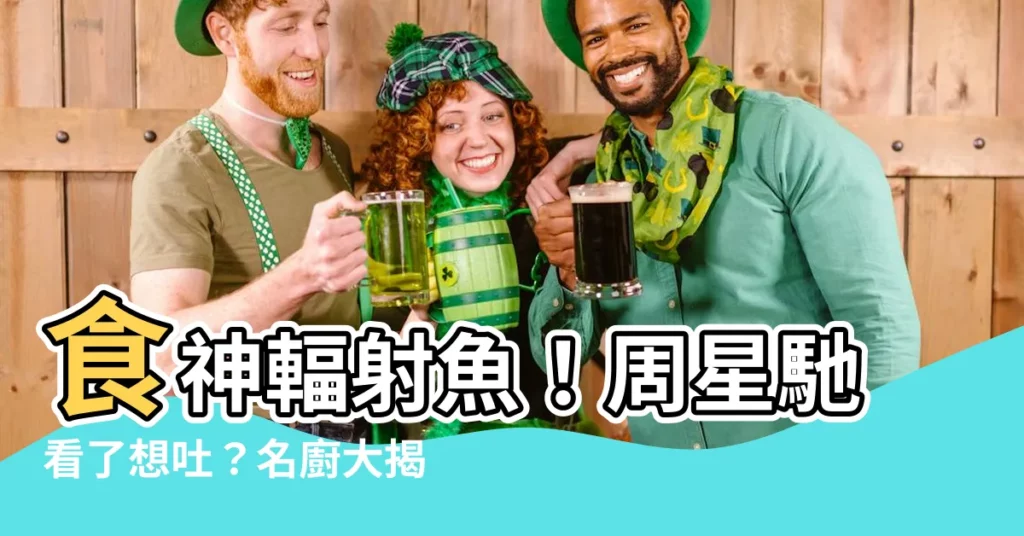 【食神輻射魚】食神輻射魚！周星馳看了想吐？名廚大揭秘