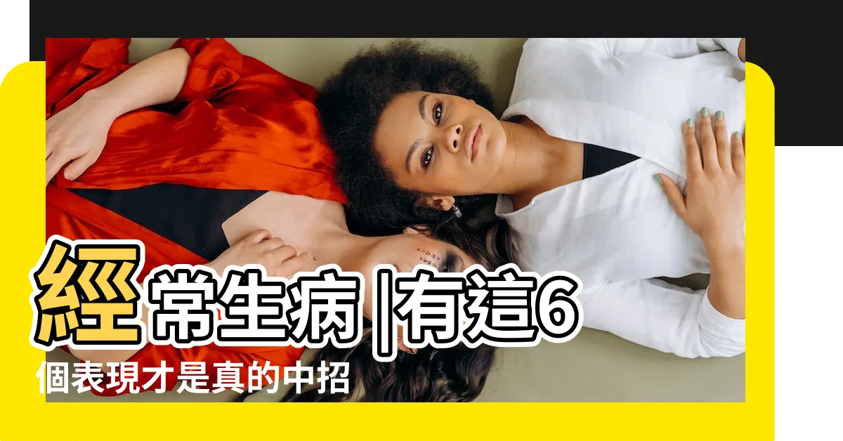 【經常生病】經常生病 |有這6個表現才是真的中招了 |降低免疫力 |