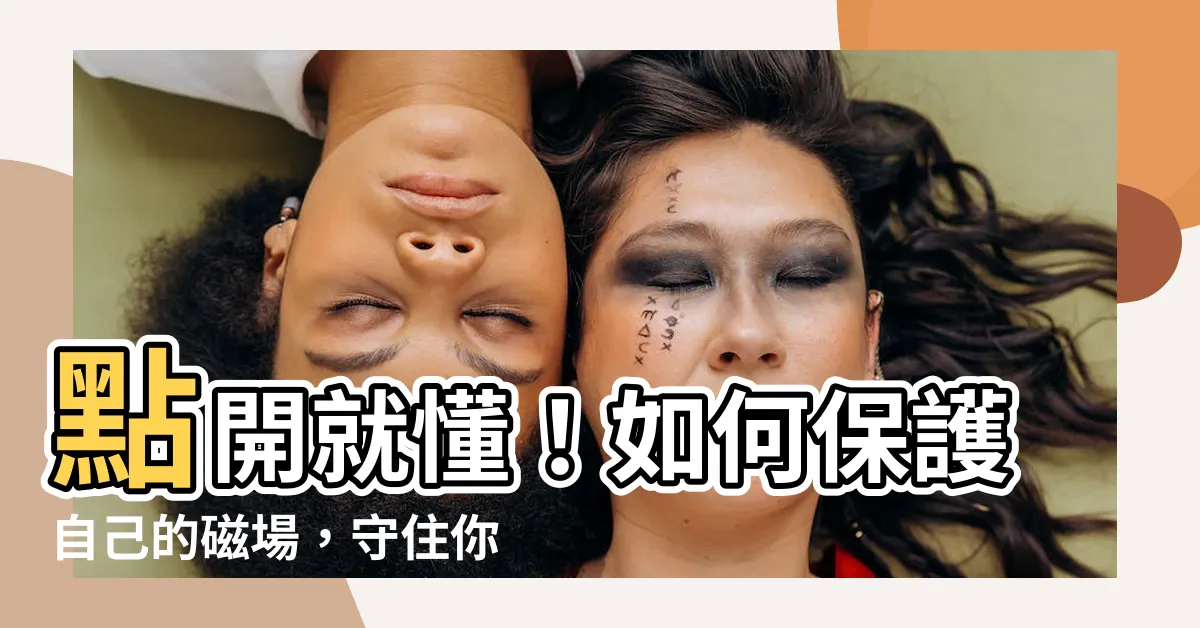 【如何保護自己的磁場】點開就懂！如何保護自己的磁場，守住你的能量！