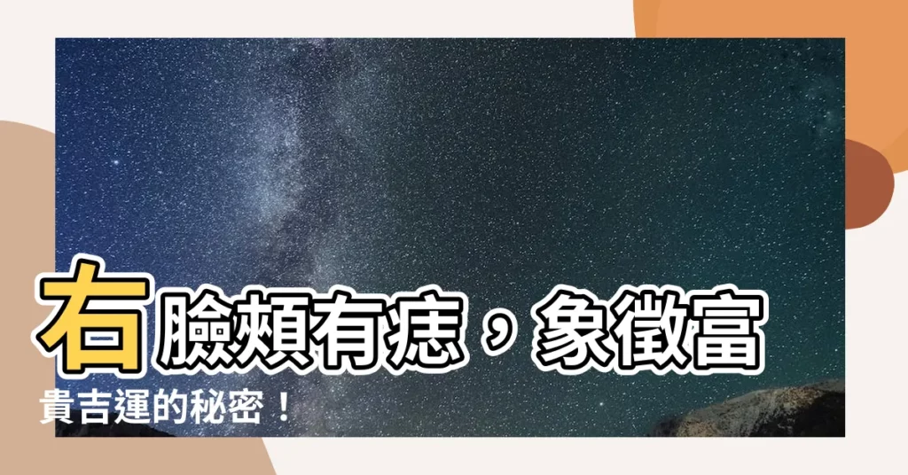 【臉頰右邊有痣】右臉頰有痣，象徵富貴吉運的秘密！