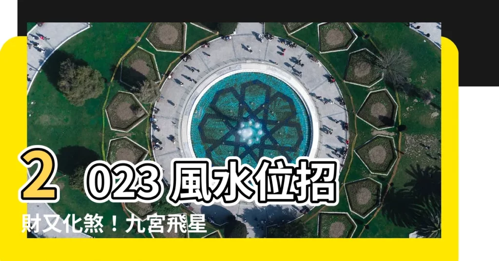 【2023風水位】2023 風水位招財又化煞！九宮飛星圖指南助你迎好運