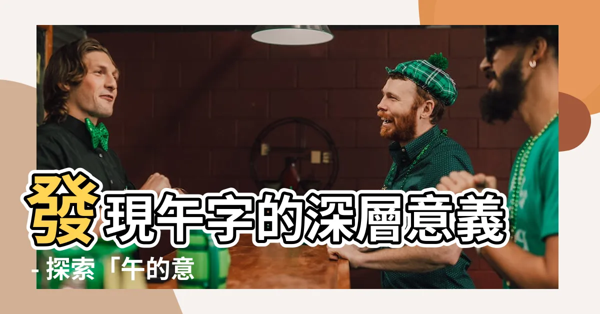 【午的意思】發現午字的深層意義 - 探索「午的意思」的由來與解釋！