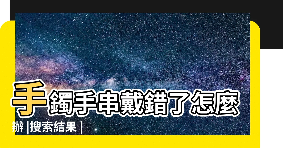 【左手戴玉右手戴金】手鐲手串戴錯了怎麼辦 |搜索結果 |左手戴玉 |