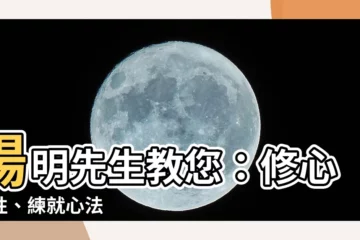 【陽明先生】陽明先生教您：修心養性、練就心法