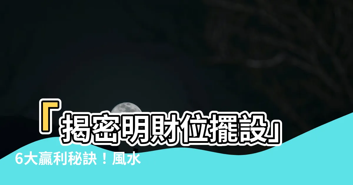 【明財位擺設】「揭密明財位擺設」6大贏利秘訣！風水專家獨家分享！