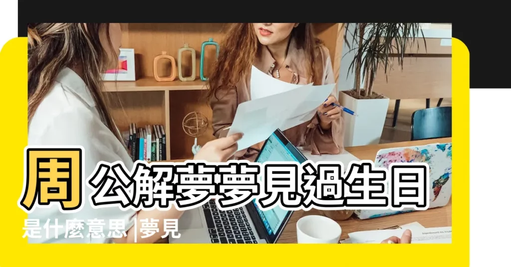 周公解夢夢見過生日是什麼意思 |夢見生日 |夢見過生日 |【周公解夢夢見生日】