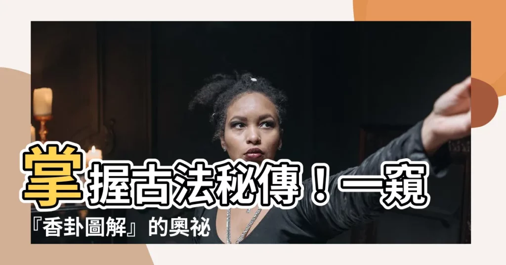 【香卦圖】掌握古法秘傳！一窺『香卦圖解』的奧秘，預測你的吉凶禍福