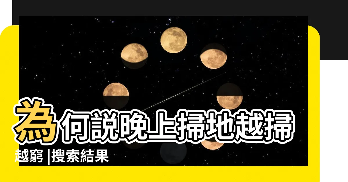 【晚上掃地 禁忌】為何説晚上掃地越掃越窮 |搜索結果 |為什麼晚上不能掃地拖地 |