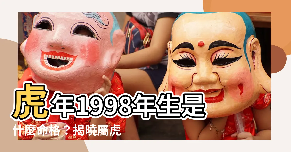 【虎年1998】虎年1998年生是什麼命格？揭曉屬虎人的2023年運勢全解析