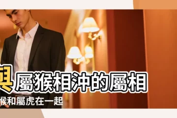【屬猴的不能用老虎嗎】與屬猴相沖的屬相 |屬猴和屬虎在一起會怎樣 |屬虎和屬猴的不能結婚嗎 |