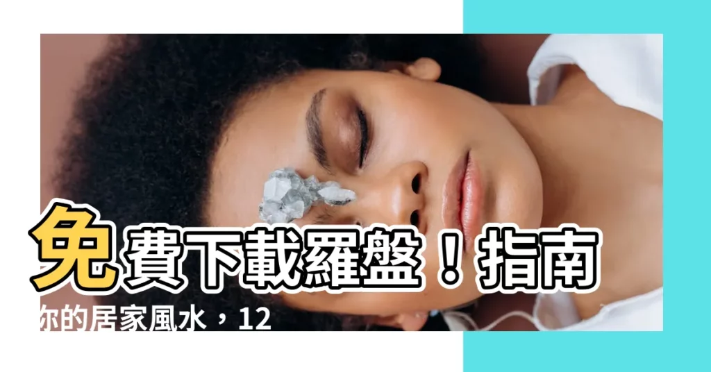 【羅盤下載】免費下載羅盤！指南你的居家風水，12+ 豐富指南針！