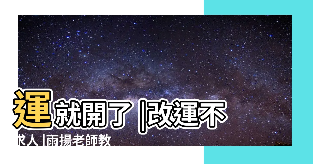 【改家運】運就開了 |改運不求人 |雨揚老師教你實用7妙法改運 |