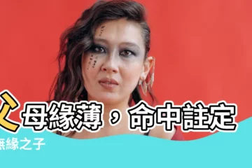 【父母緣薄】父母緣薄，命中註定的無緣之子