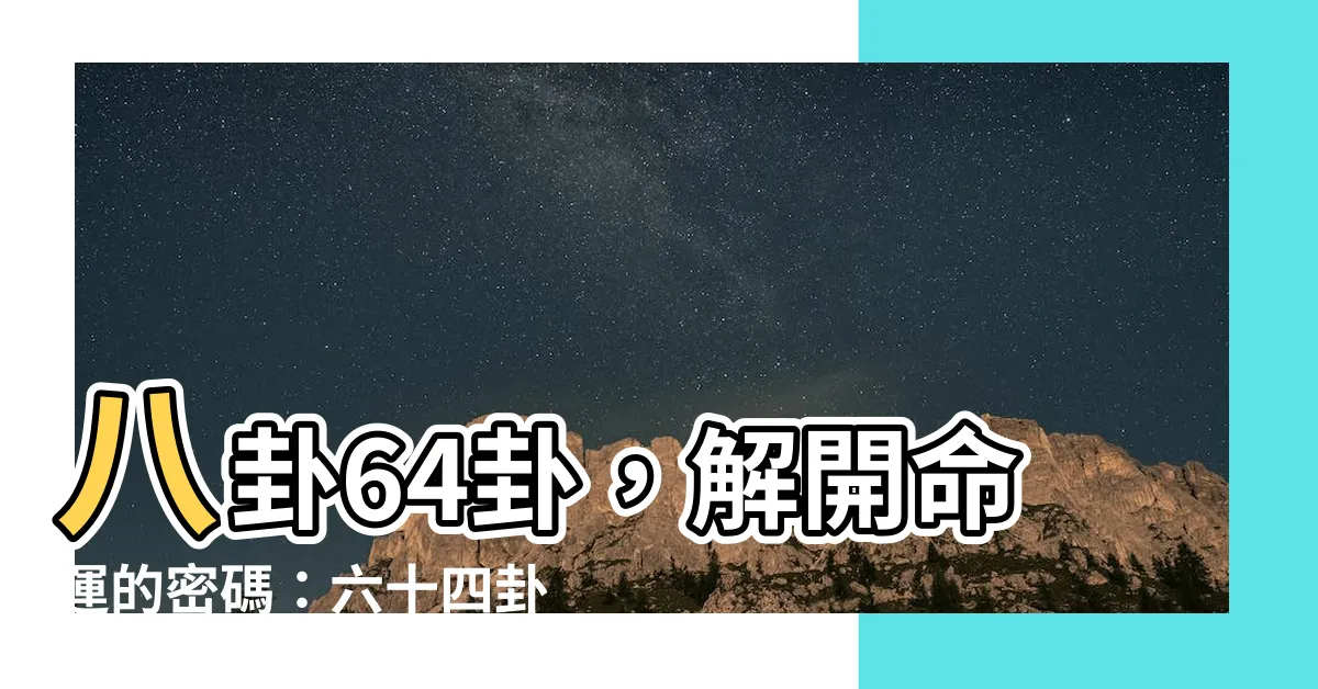 【八卦64】八卦64卦，解開命運的密碼：六十四卦卦義詳解