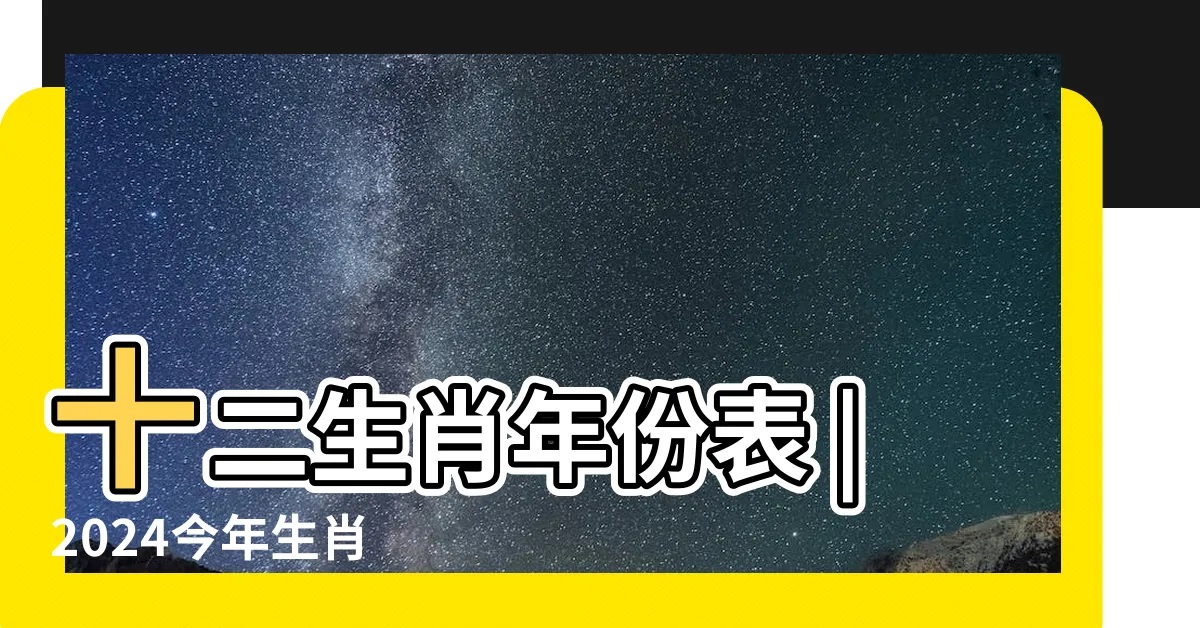 【生肖對照表】十二生肖年份表 |2024今年生肖 |十二生肖對照表十二生肖紀年對照表 |