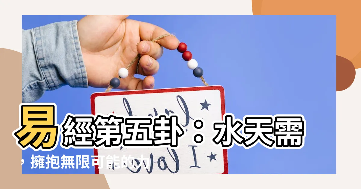 【易經5卦】易經第五卦：水天需，擁抱無限可能的力量！