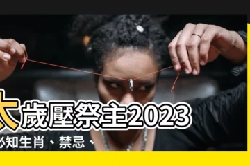 【太歲壓祭主2023】太歲壓祭主2023！必知生肖、禁忌、化解方法