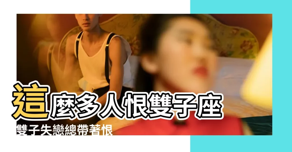 這麼多人恨雙子座 |雙子失戀總帶著恨意 |我恨雙子女 |【我恨雙子女】