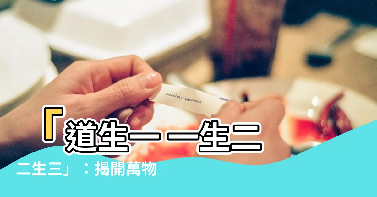 【道生一 一生二 二生三】「道生一 一生二 二生三」：揭開萬物之源的神秘面紗