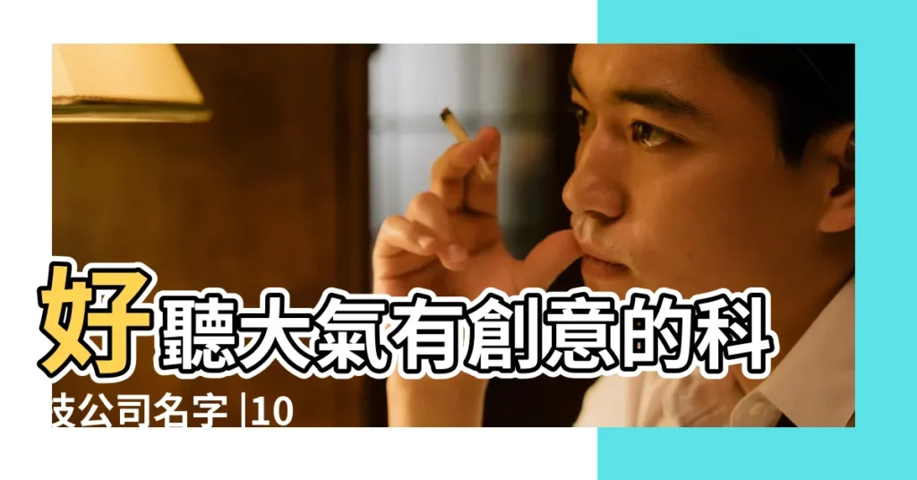 好聽大氣有創意的科技公司名字 |100簡單大氣的科技公司名字 |寓意好的科技公司名字大全科技有限公司取名 |【簡單好聽的科技公司名字大全】