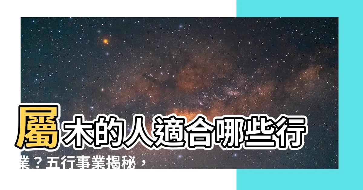 【屬木的人適合行業】屬木的人適合哪些行業?五行事業揭秘,助你找到命中註定的事業!