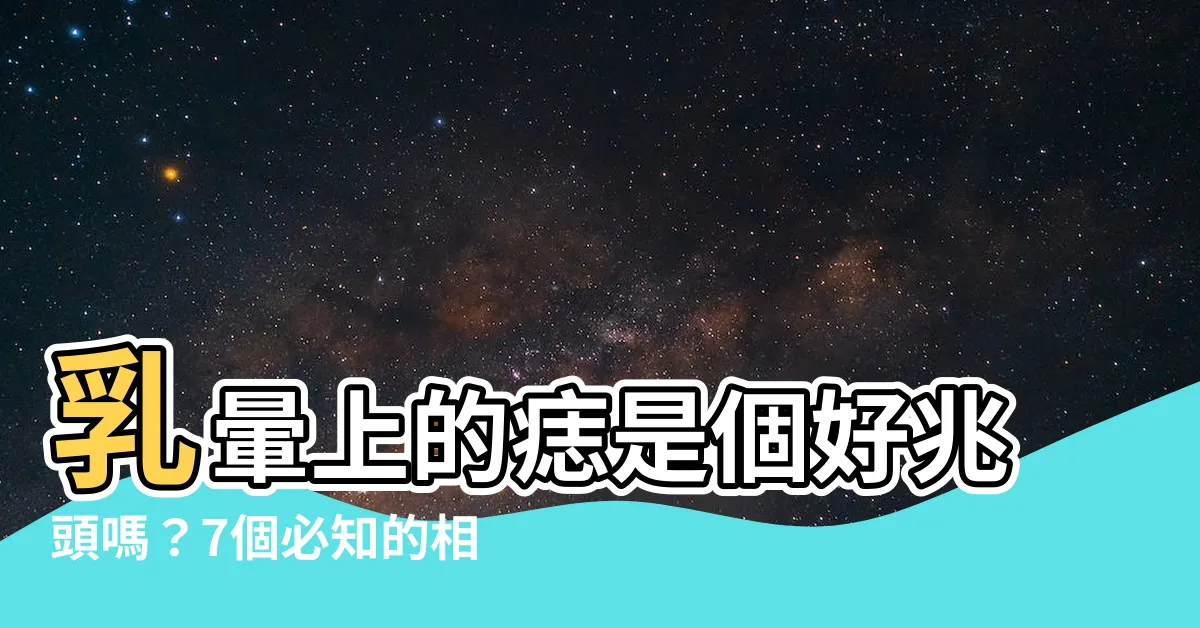 【乳暈上有痣】乳暈上的痣是個好兆頭嗎？7個必知的相關資訊讓您恍然大悟！