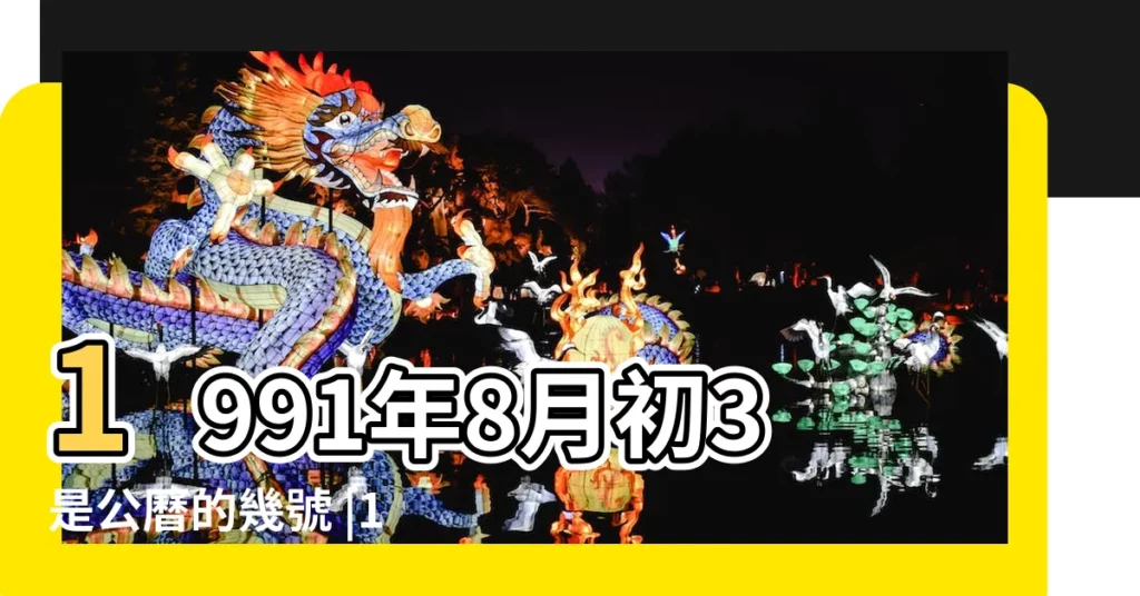 1991年8月初3是公曆的幾號 |1991年8月3日農曆多少號 |1991年農曆8月初3是什麼星座 |【1991年8月初3】