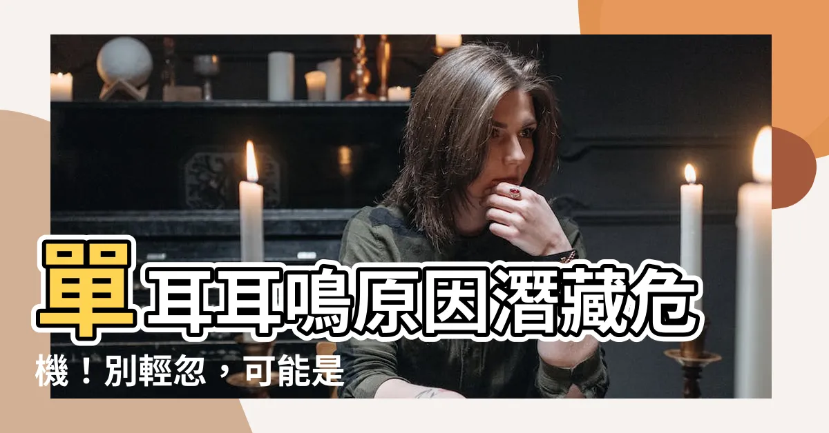【單耳耳鳴】單耳耳鳴原因潛藏危機！別輕忽，可能是嚴重疾病徵兆
