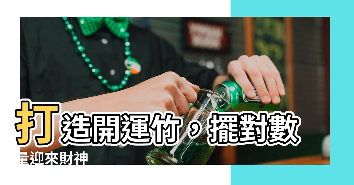 【開運竹數量】打造開運竹，擺對數量迎來財神