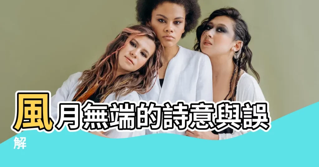【風月無端】風月無端的詩意與誤解