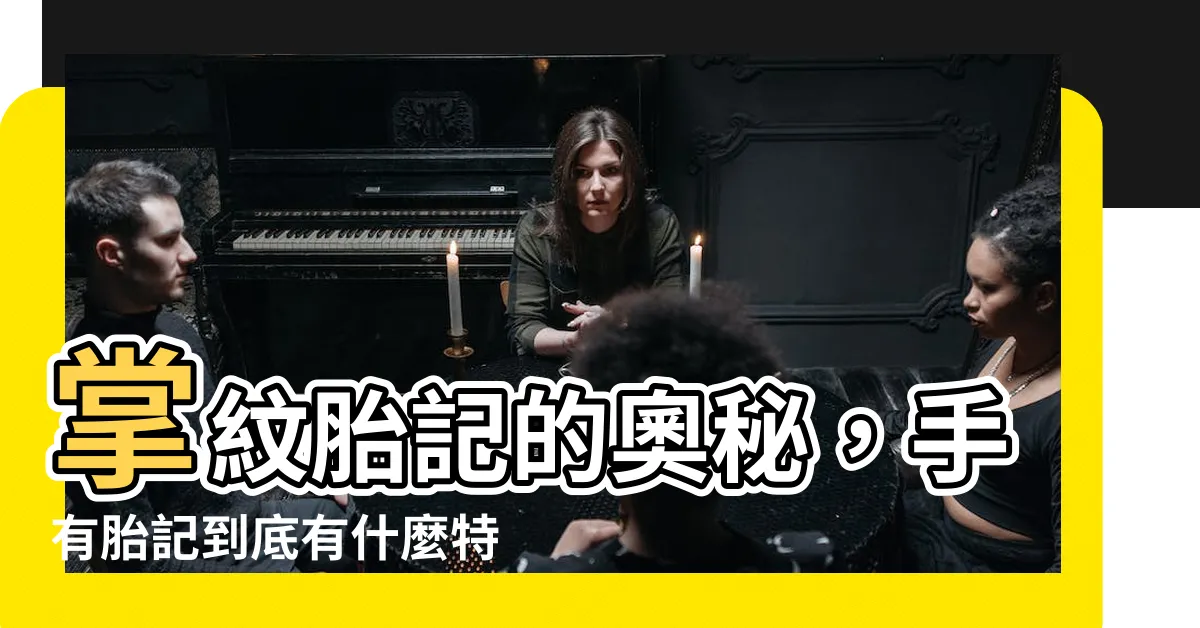 【手有胎記】掌紋胎記的奧秘，手有胎記到底有什麼特別之處？