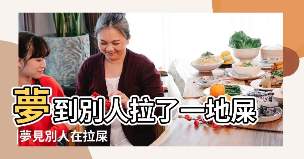 夢到別人拉了一地屎 |夢見別人在拉屎 |夢見在別人家拉屎 |【夢見別人到我家樓上拉屎】