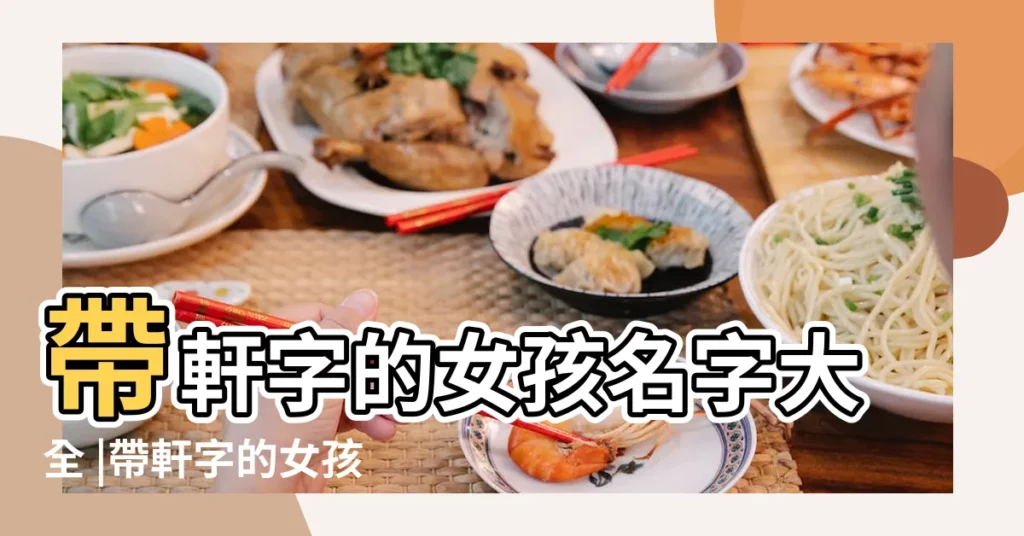帶軒字的女孩名字大全 |帶軒字的女孩名字最雅緻中間是軒的女孩名字大全 |用軒字起名 |【帶軒女孩名字最高分】