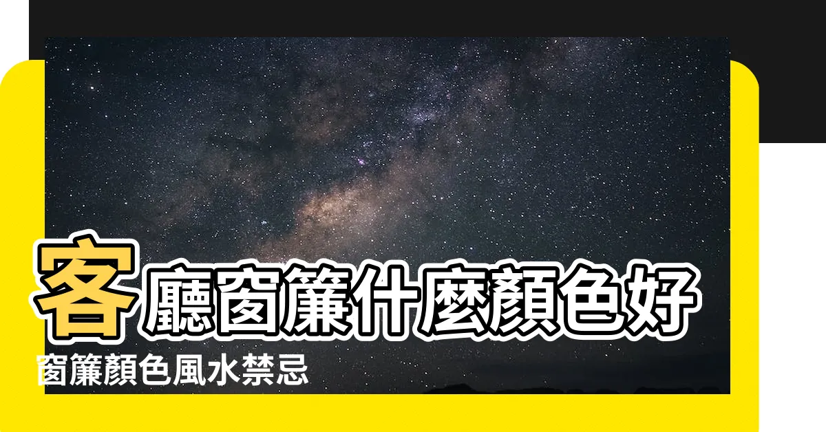 【窗簾顏色禁忌】客廳窗簾什麼顏色好窗簾顏色風水禁忌 |客廳窗簾顏色是影響家中運勢的關鍵 |重點搭配手法大公開 |