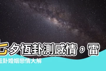 【恆卦感情】七夕恆卦測感情，雷風恆卦婚姻戀情大解密