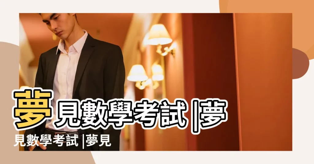 夢見數學考試 |夢見數學考試 |夢見數學考試説明什麼夢到數學考試有什麼預兆 |【周公解夢 數學考試】