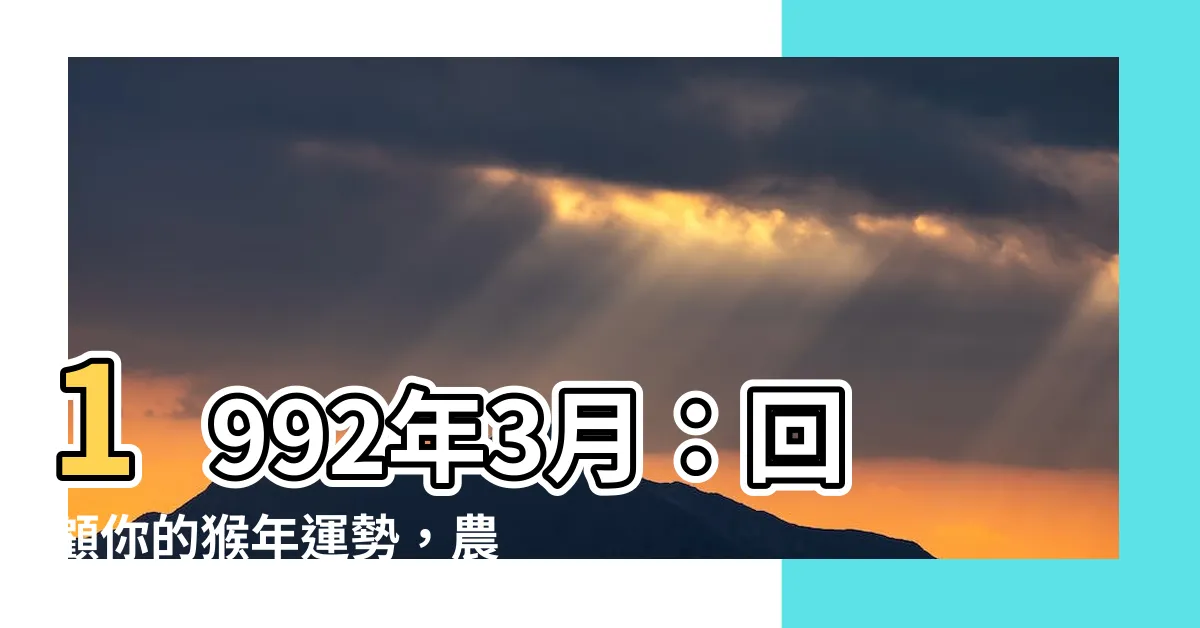 【1992年3月】1992年3月：回顧你的猴年運勢，農曆壬申年大揭秘