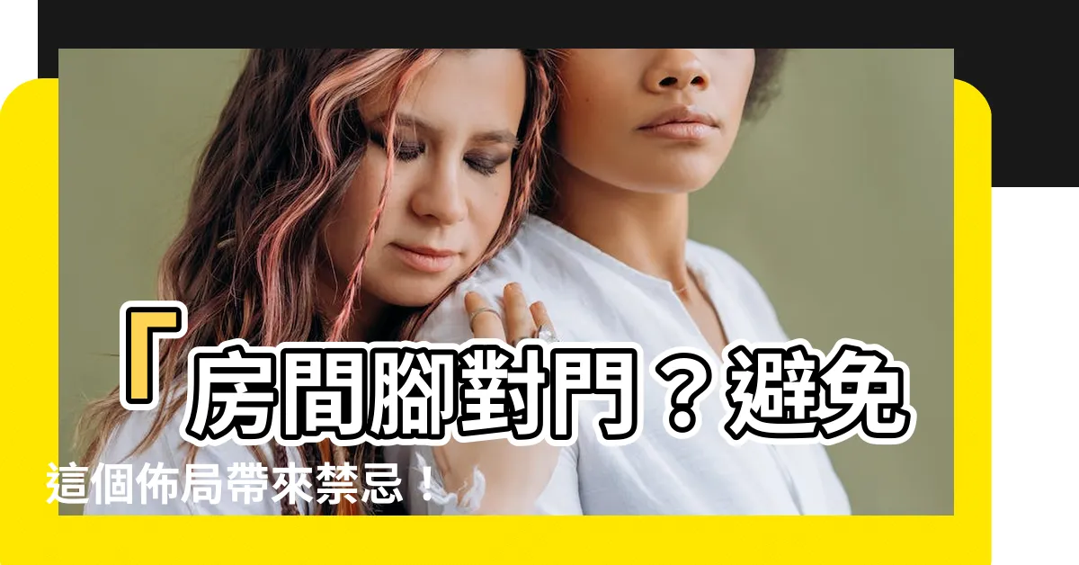 【房間腳對門】「房間腳對門？避免這個佈局帶來禁忌！」
