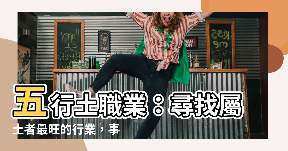 【五行土職業】五行土職業：尋找屬土者最旺的行業，事業繁榮的秘訣！