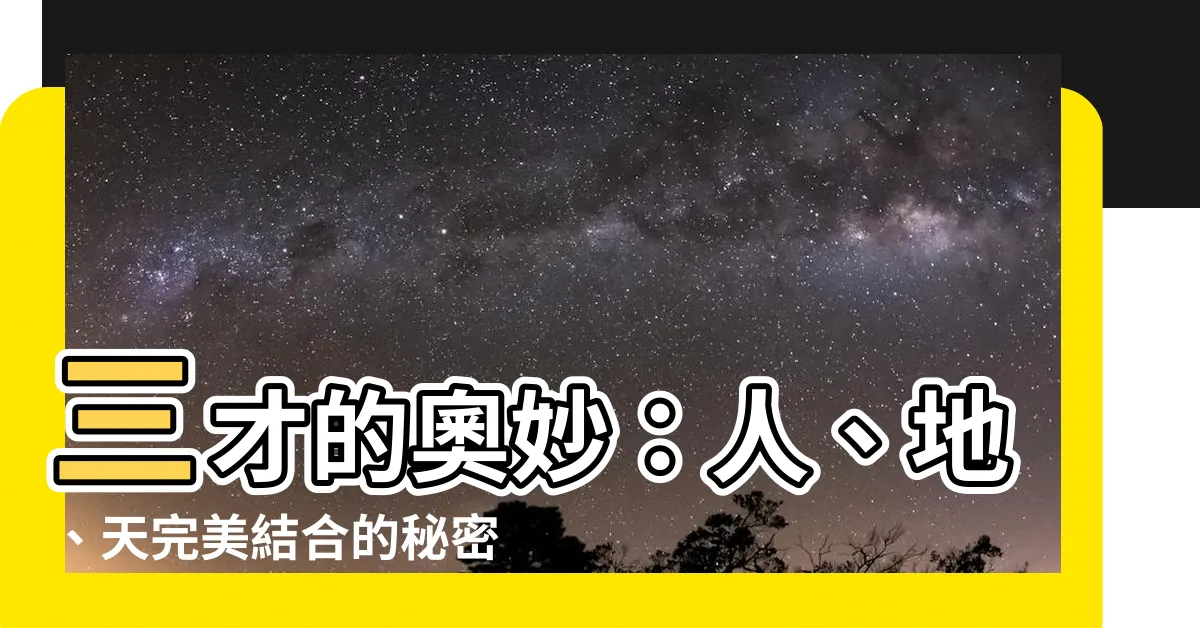 【三才 意思】三才的奧妙：人、地、天完美結合的秘密
