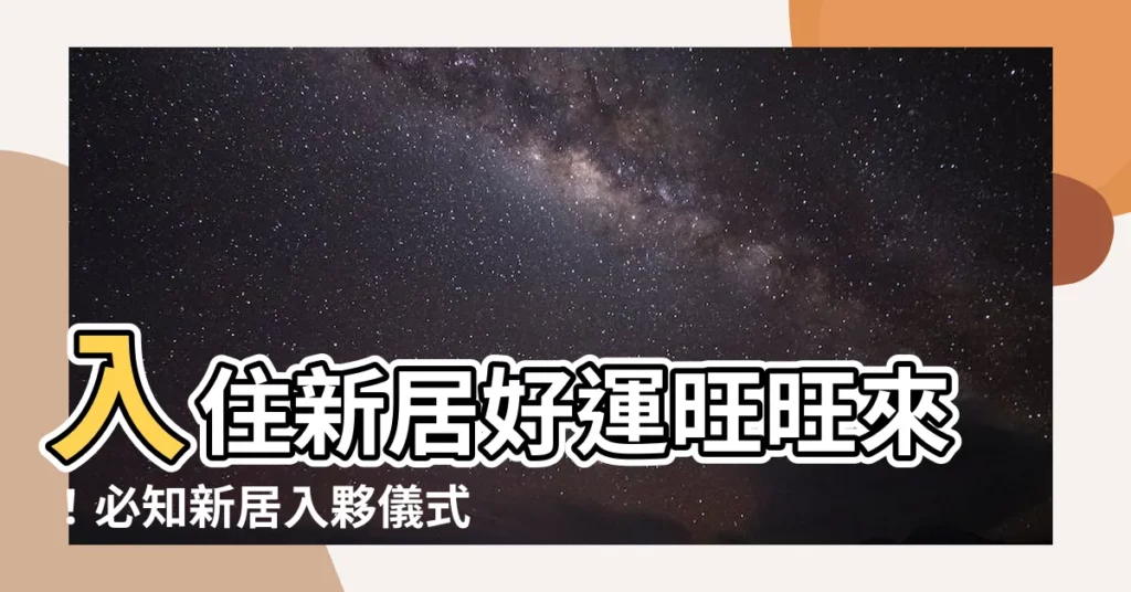 【新居入夥儀式】入住新居好運旺旺來！必知新居入夥儀式攻略