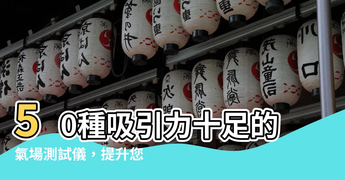 【氣場測試儀】50種吸引力十足的氣場測試儀，提升您的生活品質