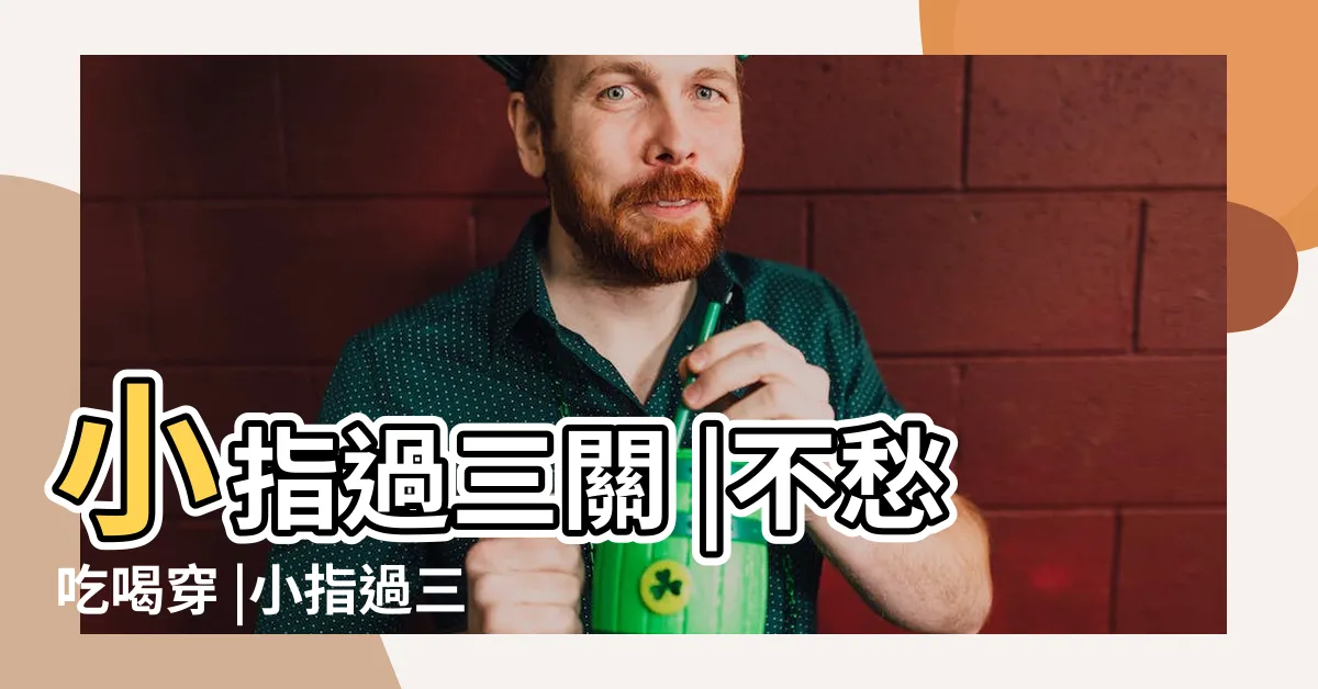 【尾指過三關】小指過三關 |不愁吃喝穿 |小指過三關詳解及化解 |